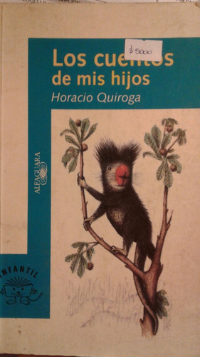 Los Cuentos De Mis Hijos * Horacio Quiroga * Alfaguara