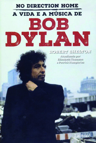 No direction home - A vida e a música de Bob Dylan, de Shelton, Robert. Editora Lafonte Ltda, capa dura em português, 2016