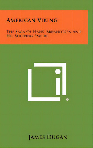 American Viking: The Saga Of Hans Isbrandtsen And His Shipping Empire, De Dugan, James. Editorial Literary Licensing Llc, Tapa Dura En Inglés