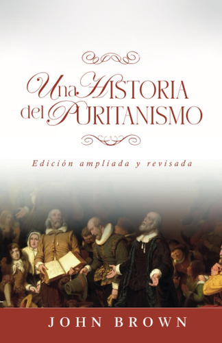 Libro: Una Historia Del Puritanismo: Edicion Ampliada Y