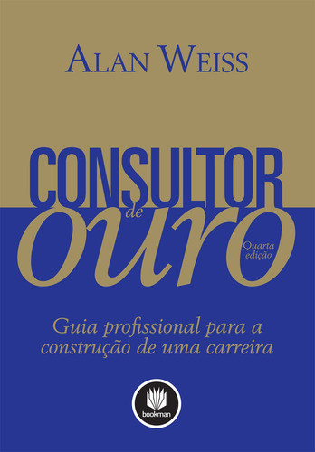 Consultor de Ouro: Guia Profissional para a Construção de uma Carreira, de Weiss, Alan. Bookman Companhia Editora Ltda., capa mole em português, 2012