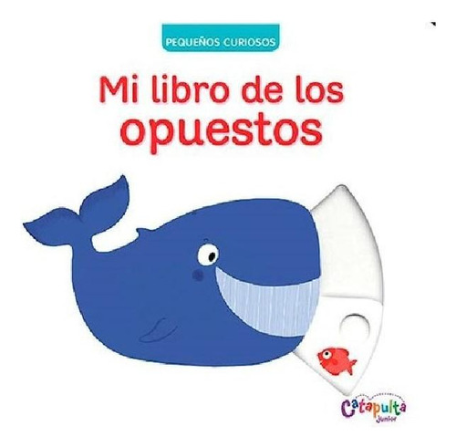 Libro - Mi Libro De Los Opuestos (coleccion Pequeños Curios