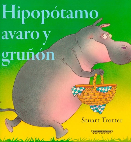 Hipopótamo avaro y gruñón, de Stuart Trotter. Serie 9583029943, vol. 1. Editorial Panamericana editorial, tapa blanda, edición 2021 en español, 2021