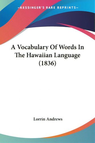 A Vocabulary Of Words In The Hawaiian Language (1836), De Andrews, Lorrin., Vol. 1. Editorial Kessinger Pub Llc, Tapa Blanda En Inglés