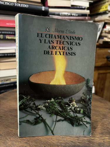 El Chamanismo Y Las Técnicas Arcaicas Éxtasis. Mircea Eliade (Usado)
