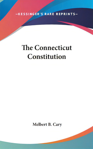 The Connecticut Constitution, De Cary, Melbert B.. Editorial Kessinger Pub Llc, Tapa Dura En Inglés