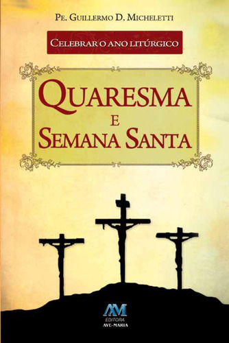 Celebrar o ano litúrgico - quaresma e semana Santa, de Micheletti, Guillermo D.. Editora Ação Social Claretiana, capa mole em português, 2013