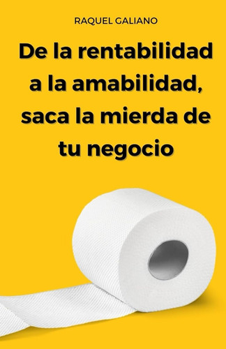 De La Rentabilidad A La Amabilidad, Saca La Mierda De Tu Neg