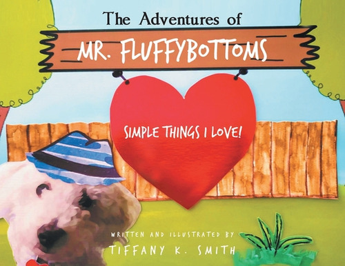 The Adventures Of Mr. Fluffybottoms: Simple Things I Love!, De Smith, Tiffany K.. Editorial Fulton Books, Tapa Blanda En Inglés