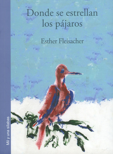 Donde se estrellan los pájaros, de Esther Fleisacher. Serie 9585664135, vol. 1. Editorial Silaba Editores, tapa blanda, edición 2018 en español, 2018