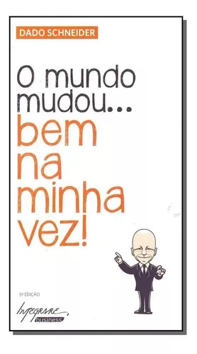 O mundo mudou… bem na minha vez! Por Dado Schneider