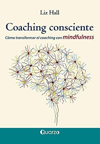 Coaching Consciente  Como Transformar El Coaching Con Mindfulness, De Hall  Liz., Vol. N/a. Editorial Quarzo, Tapa Blanda En Español, 2018