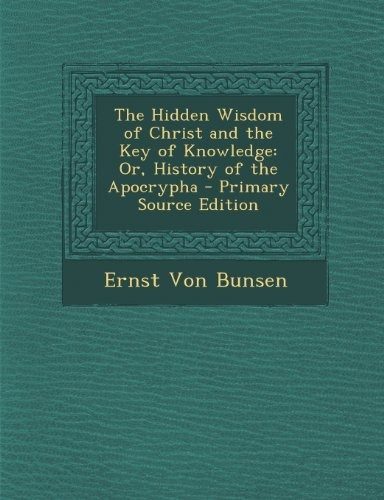 The Hidden Wisdom Of Christ And The Key Of Knowledge Or, His