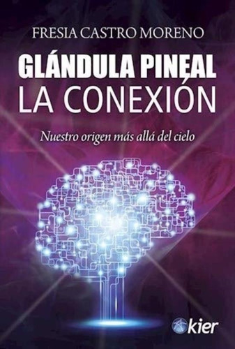 Glándula Pineal : La Conexión - Fresia Castro Moreno