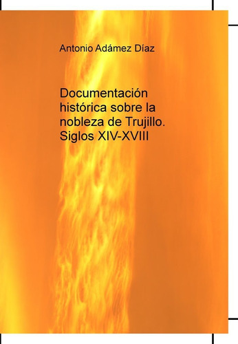 Documentacion Historica Sobre La Nobleza De Trujillo. Siglos Xiv-, De Adamez Diaz,antonio. Editorial Bubok Publishing En Español