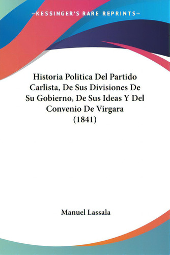 Historia Politica Del Partido Carlista, De Sus Divisiones De Su Gobierno, De Sus Ideas Y Del Conv..., De Lassala, Manuel. Editorial Kessinger Pub Llc, Tapa Blanda En Español