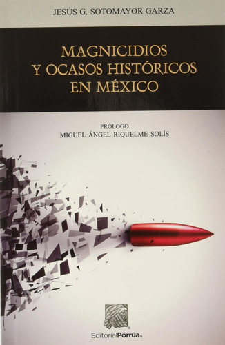 Magnicidios Y Ocasos Históricos En México: No, De Sotomayor Garza, Jesús G.., Vol. 1. Editorial Porrúa, Tapa Pasta Blanda, Edición 1 En Español, 2016