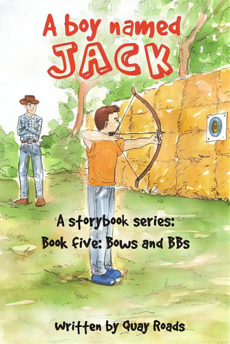 Bows And Bbs: A Boy Named Jack - A Storybook Series - Book 5, De Roads, Quay. Editorial Lightning Source Inc, Tapa Blanda En Inglés