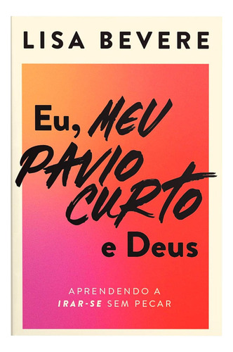 Livro Eu, Meu Pavio Curto E Deus Aprendendo A Irar-se Sem Pecar De Lisa Bevere 2023 Editora Thomas Nelson Brasil
