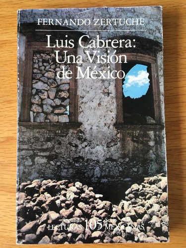 Fernando Zertuche. Luis Cabrera: Una Visión De México.