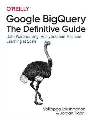 Google Bigquery: The Definitive Guide : Data Warehousing,...