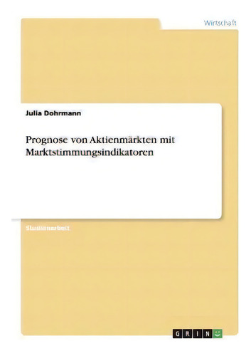 Prognose Von Aktienmarkten Mit Marktstimmungsindikatoren, De Julia Dohrmann., Vol. 1. Editorial Grin Verlag, Tapa Blanda En Alemán