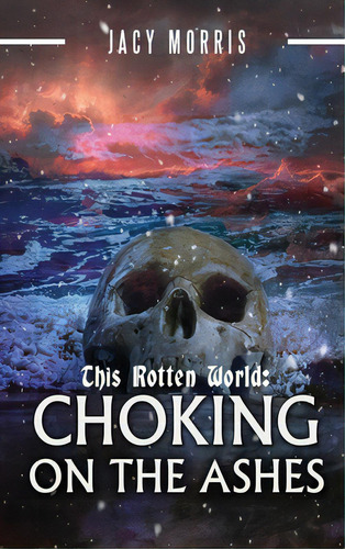 This Rotten World: Choking On The Ashes, De Morris, Jacy. Editorial Lightning Source Inc, Tapa Dura En Inglés