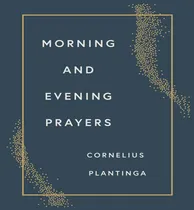 Comprar Libro Morning And Evening Prayers - Cornelius Plantinga