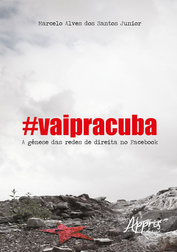 #vaipracuba! : a gênese das redes de direita no facebook, de Santos Junior, Marcelo Alves dos. Appris Editora e Livraria Eireli - ME, capa mole em português, 2019