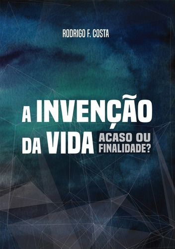 A Invenção Da Vida:: Acaso Ou Finalidade?, De Rodrigo Costa. Série Não Aplicável, Vol. 1. Editora Clube De Autores, Capa Mole, Edição 1 Em Português, 2017