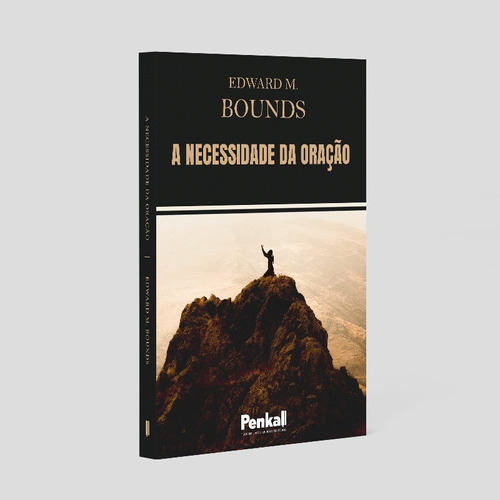 A Necessidade Da Oração | Edwards M. Bounds: Mude O Mundo Através Do Poder Da Oração, De Edwards M. Bounds. Editora Penkal, Capa Mole Em Português, 2023
