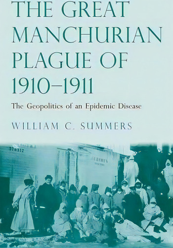 The Great Manchurian Plague Of 1910-1911, De William C. Summers. Editorial Yale University Press, Tapa Dura En Inglés