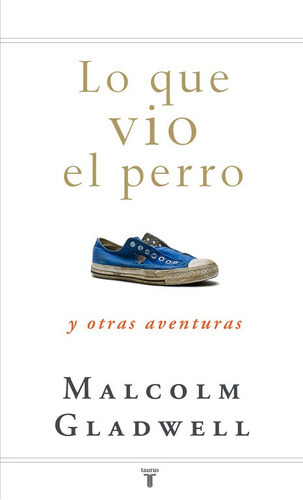 Lo Que Vio El Perro, De Gladwell, Malcolm. Editorial Taurus, Tapa Blanda En Español, 2010