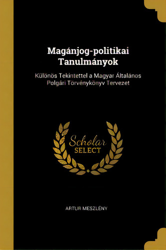 Magãâ¡njog-politikai Tanulmãâ¡nyok: Kãâ¼lãâ¶nãâ¶s Tekintettel A Magyar Ãâltalãâ¡nos PoLGã..., De Meszlény, Artur. Editorial Wentworth Pr, Tapa Blanda En Inglés