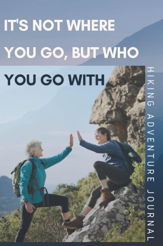 Libro: Itøs Not Where You Go, But Who You Go With. Hiking If