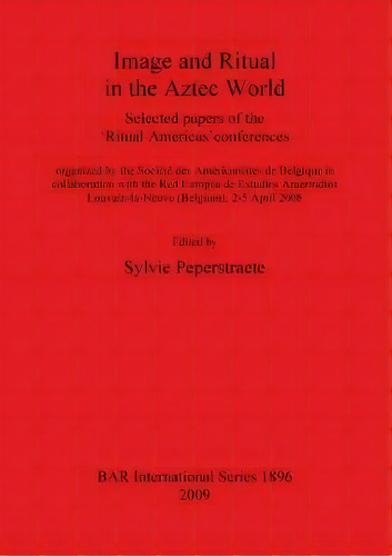 Image And Ritual In The Aztec World, De Sylvie Peperstraete. Editorial Bar Publishing, Tapa Blanda En Español