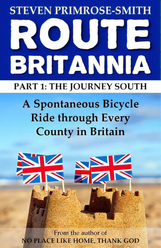 Route Britannia, The Journey South: A Spontaneous Bicycle Ride Through Every County In Britain, De Primrose-smith, Steven. Editorial Createspace, Tapa Blanda En Inglés