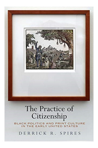 The Practice Of Citizenship - Derrick R. Spires. Eb7