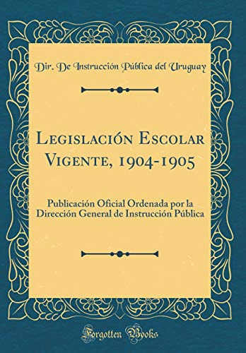 Legislacion Escolar Vigente 1904-1905: Publicacion Oficial O