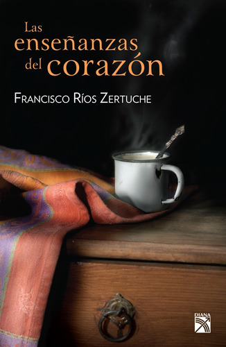 Las enseñanzas del corazón, de Ríos Zertuche, Francisco. Serie Fuera de colección Editorial Diana México, tapa blanda en español, 2013