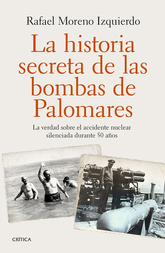 Historia Secreta De Las Bombas De Palomares, La, de Rafael Moreno Izquierdo. Editorial Crítica, tapa blanda, edición 1 en español