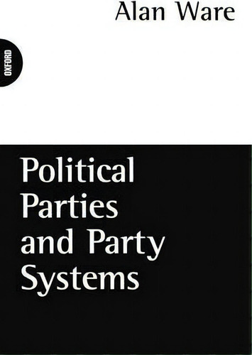 Political Parties And Party Systems, De Alan Ware., Vol. 1. Editorial Oxford University Press, Tapa Blanda En Inglés