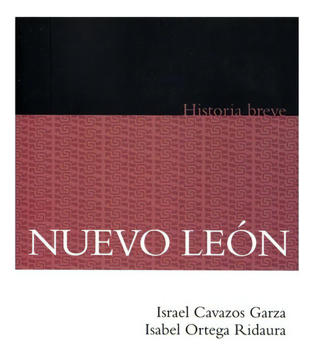 Nuevo León. Historia Breve, De Israel Cavazos Garza E Isabel Ortega Ridaura. Editorial Fondo De Cultura Económica En Español