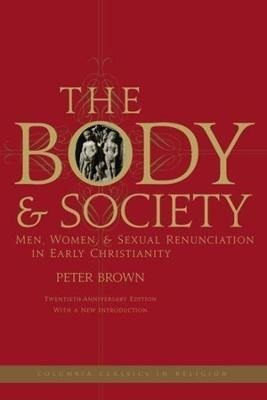 The Body And Society : Men, Women, And Sexual Renunciation 