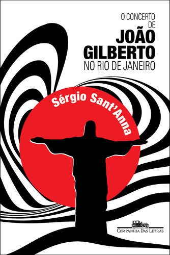 O Concerto De João Gilberto No Rio De Janeiro: O Concerto De João Gilberto No Rio De Janeiro, De Sant'anna, Sérgio. Editora Companhia Das Letras, Capa Mole, Edição 1 Em Português