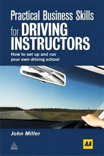Practical Business Skills For Driving Instructors : How To Set Up And Run Your Own Driving School, De John Miller. Editorial Kogan Page Ltd, Tapa Blanda En Inglés