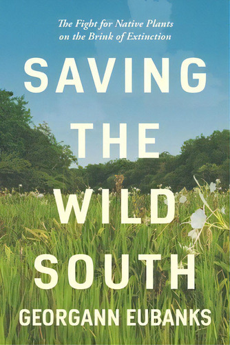 Saving The Wild South: The Fight For Native Plants On The Brink Of Extinction, De Eubanks, Georgann. Editorial Univ Of North Carolina Pr, Tapa Blanda En Inglés