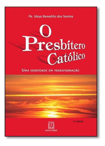 Presbítero Católico, O: Uma Identidade Em Transformação, De Jésus  Benedito Dos Santos. Editora Santuario, Capa Dura Em Português