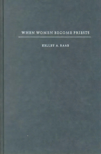When Women Become Priests, De Kelley A. Raab. Editorial Columbia University Press, Tapa Dura En Inglés