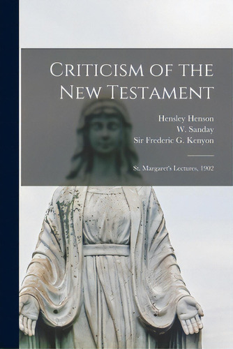 Criticism Of The New Testament: St. Margaret's Lectures, 1902, De Henson, Hensley 1863-1947. Editorial Legare Street Pr, Tapa Blanda En Inglés